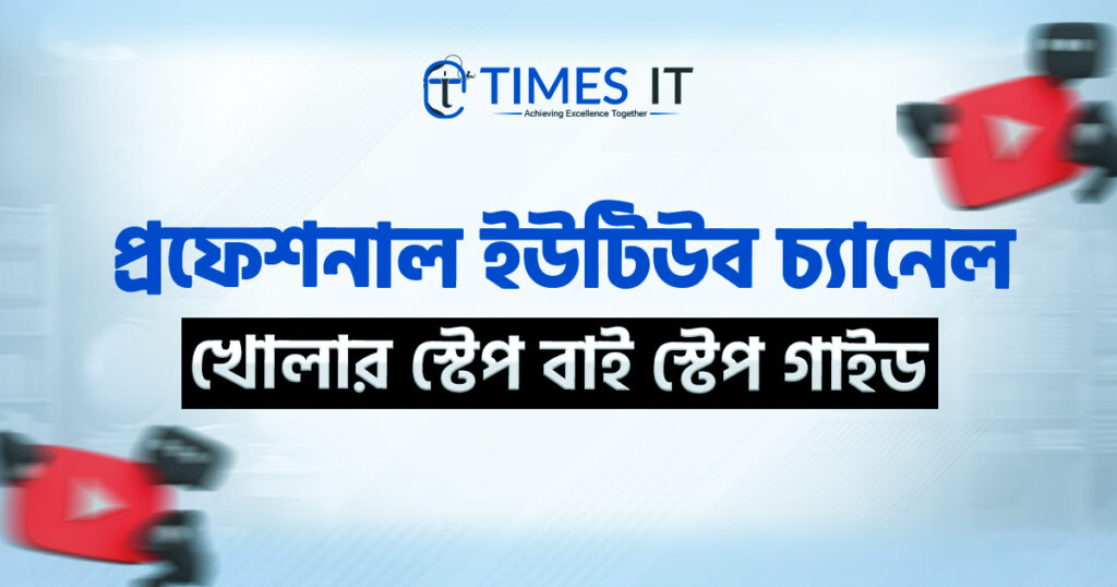 প্রফেশনাল ইউটিউব চ্যানেল খোলার স্টেপ বাই স্টেপ গাইড